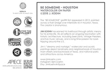 Load image into Gallery viewer, BE SOMEONE - HOUSTON by JIM KOEHN